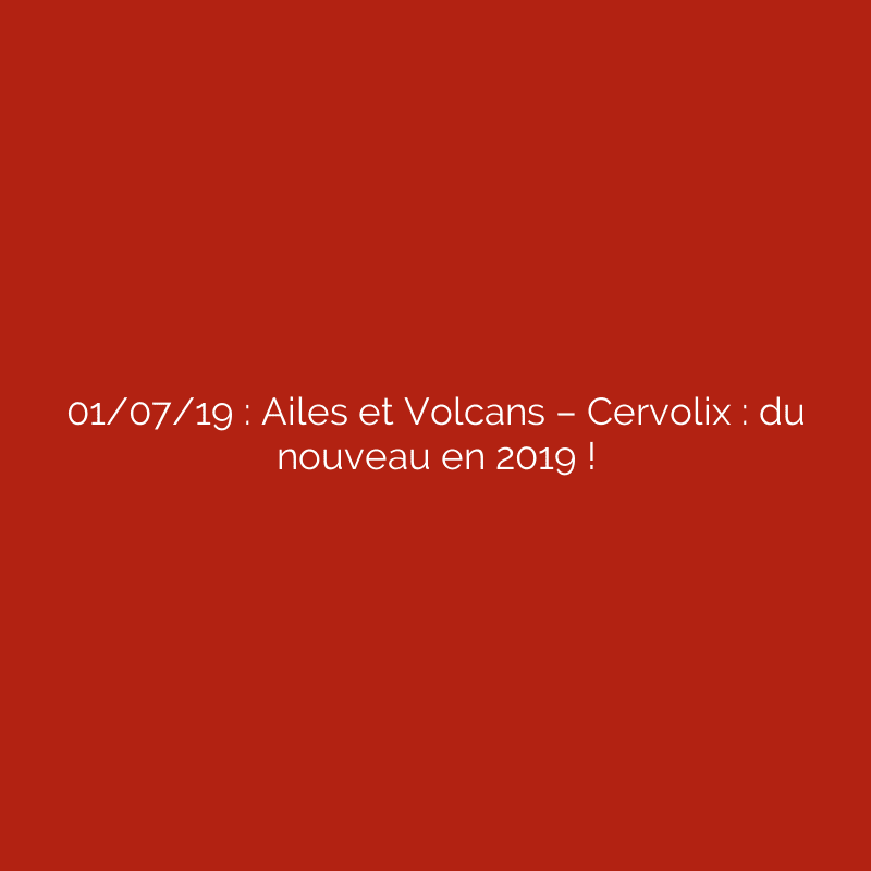 01/07/19 : Ailes et Volcans – Cervolix : du nouveau en 2019 !