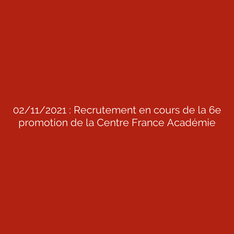 02/11/2021 : Recrutement en cours de la 6e promotion de la Centre France Académie