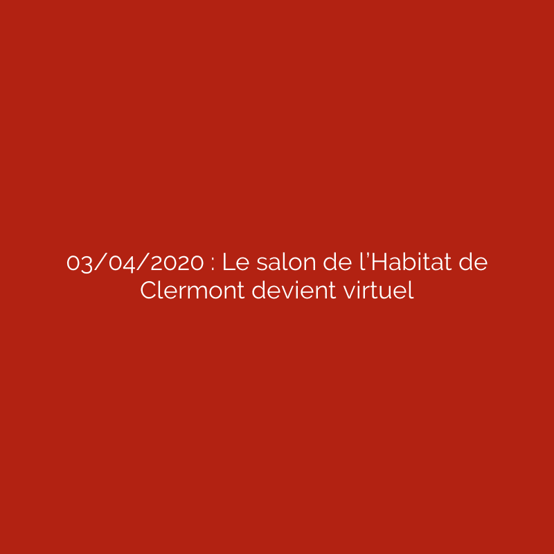 03/04/2020 : Le salon de l’Habitat de Clermont devient virtuel