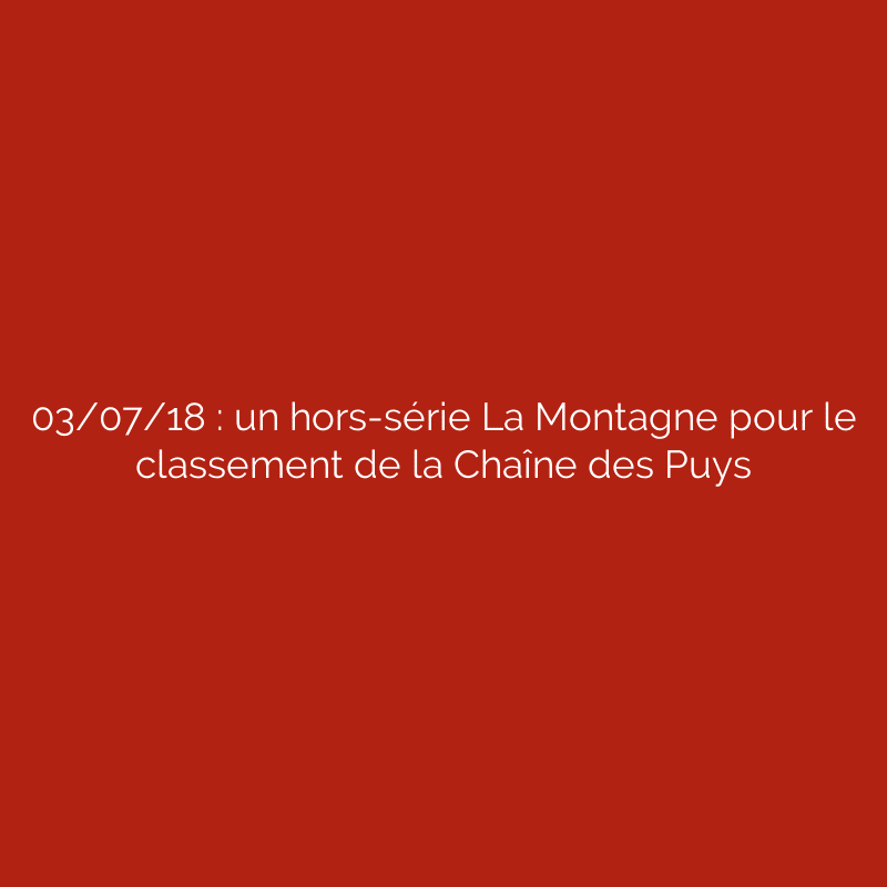 03/07/18 : un hors-série La Montagne pour le classement de la Chaîne des Puys