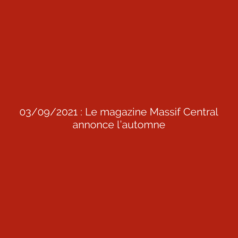 03/09/2021 : Le magazine Massif Central annonce l’automne