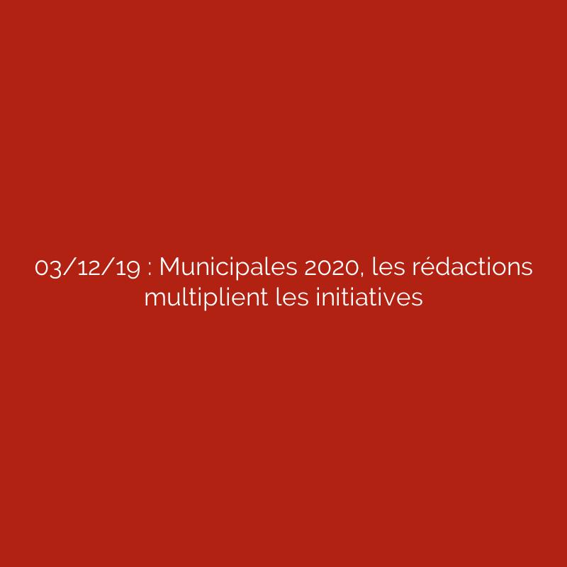 03/12/19 : Municipales 2020, les rédactions multiplient les initiatives