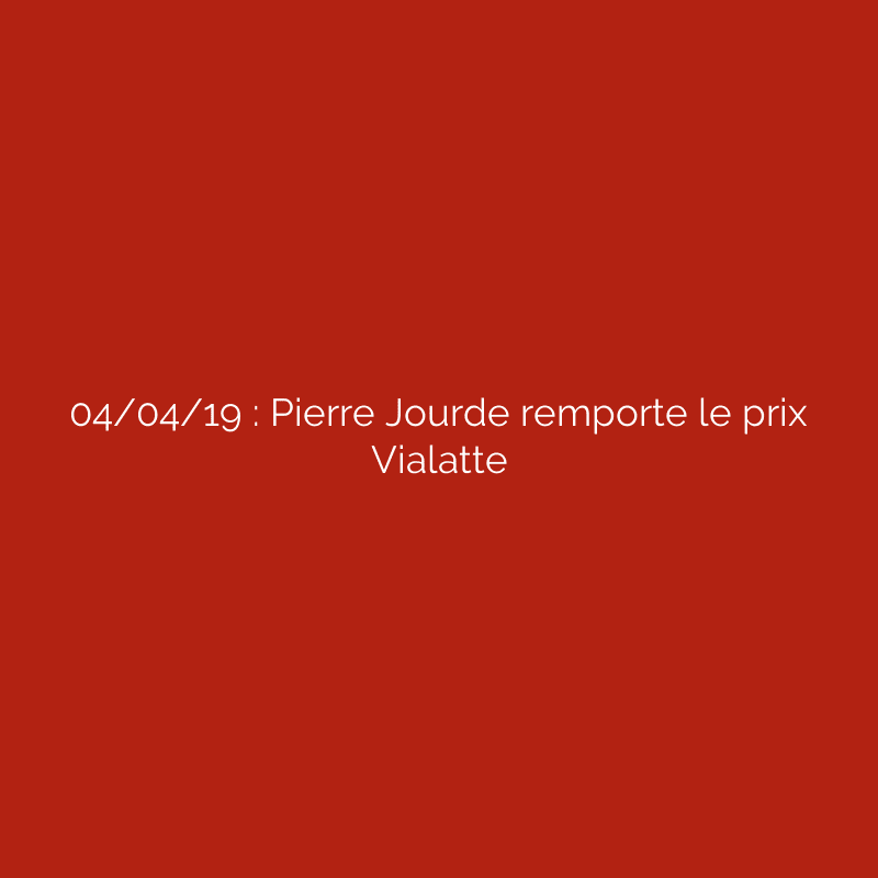 04/04/19 : Pierre Jourde remporte le prix Vialatte