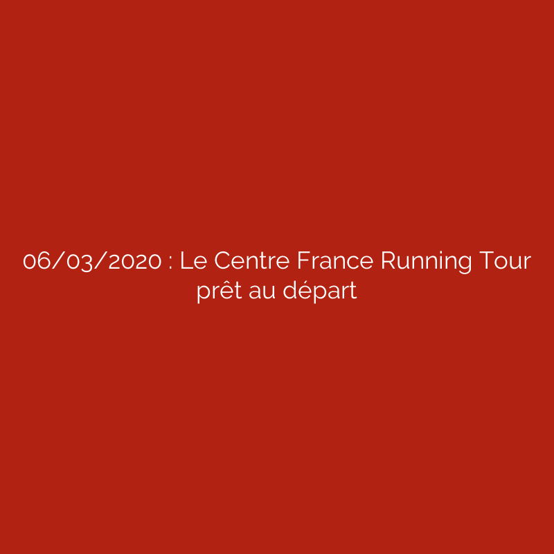 06/03/2020 : Le Centre France Running Tour prêt au départ