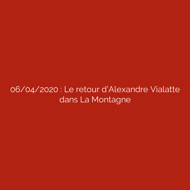 06/04/2020 : Le retour d’Alexandre Vialatte dans La Montagne