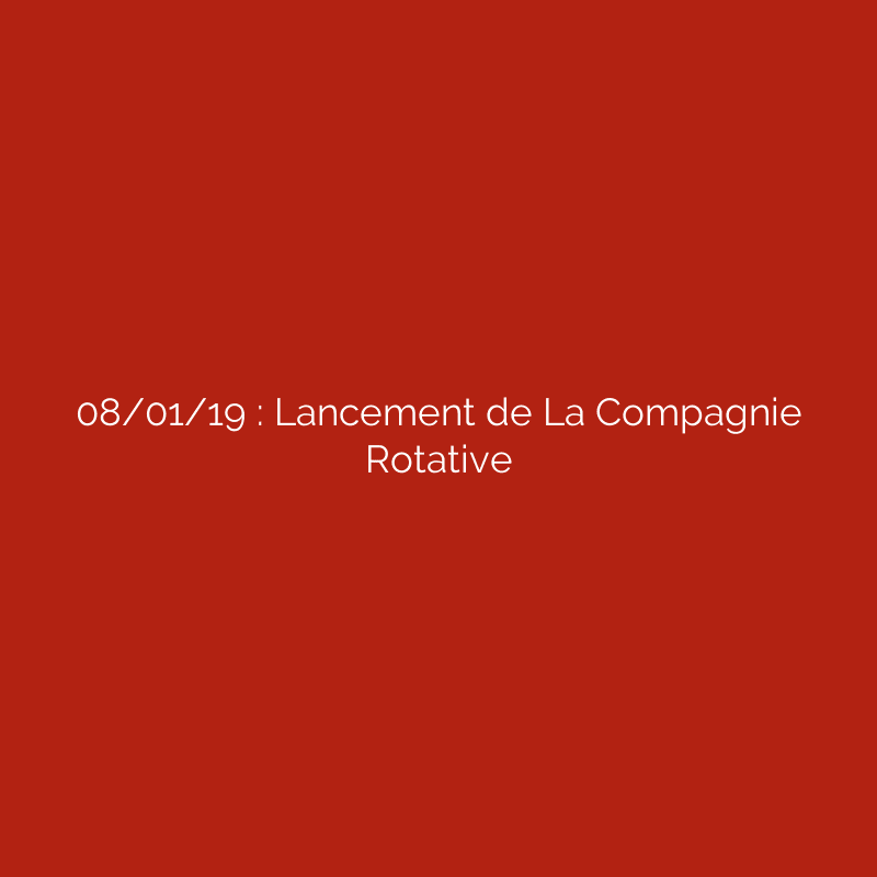 08/01/19 : Lancement de La Compagnie Rotative
