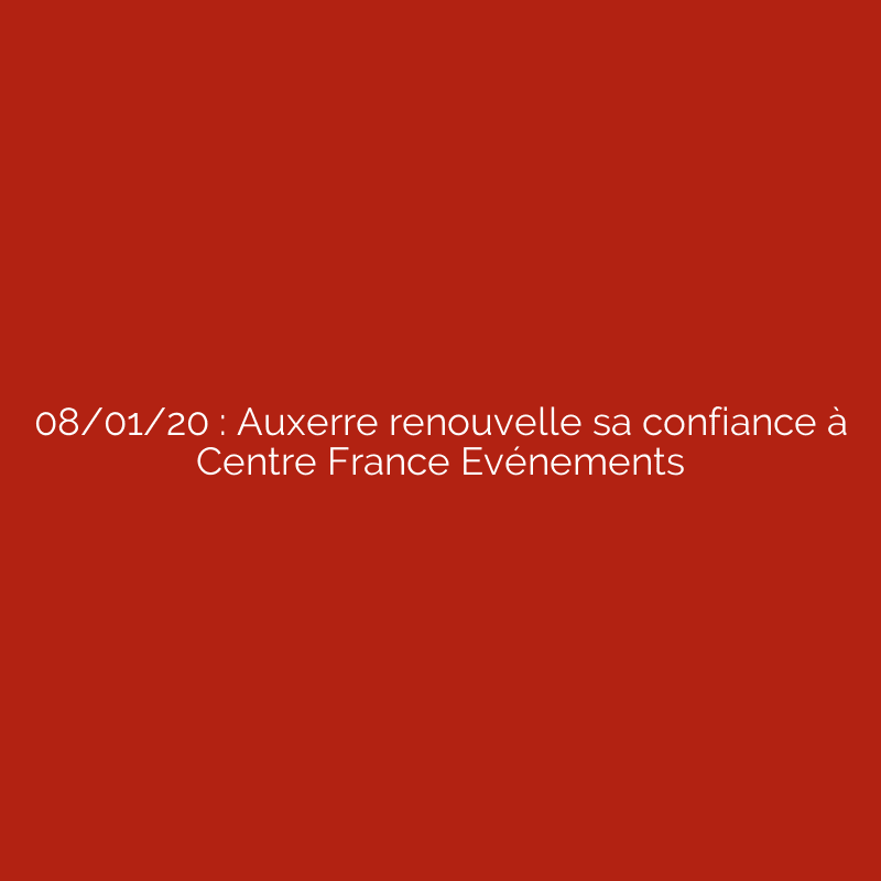 08/01/20 : Auxerre renouvelle sa confiance à Centre France Evénements