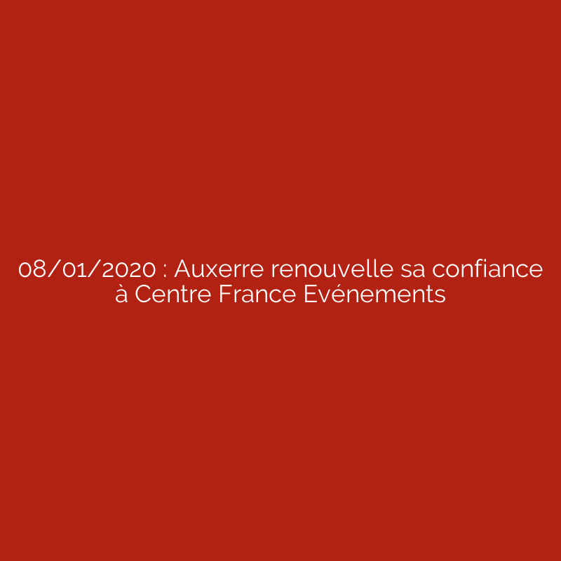 08/01/2020 : Auxerre renouvelle sa confiance à Centre France Evénements