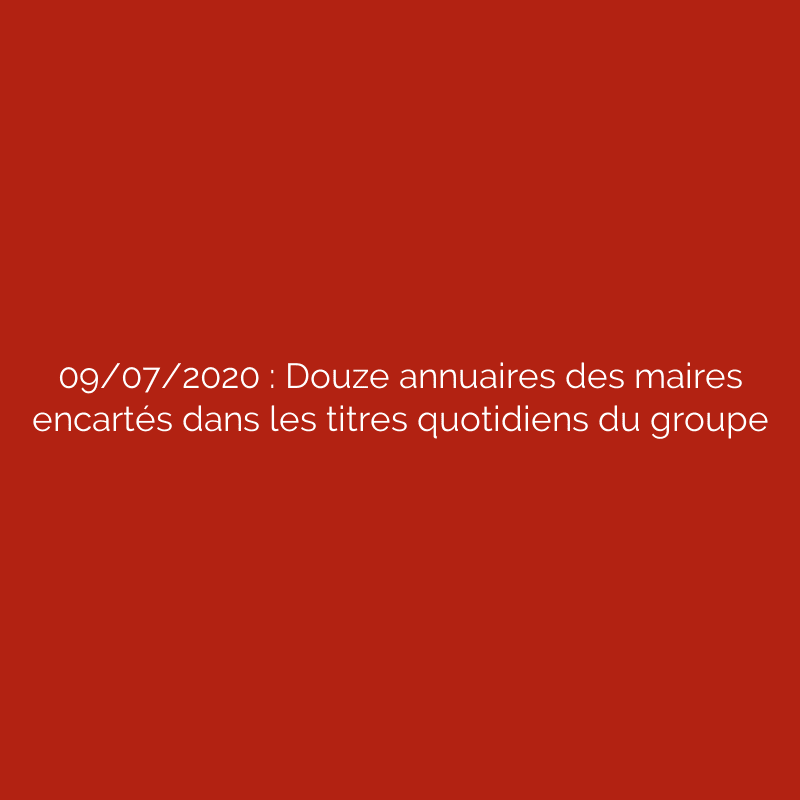 09/07/2020 : Douze annuaires des maires encartés dans les titres quotidiens du groupe