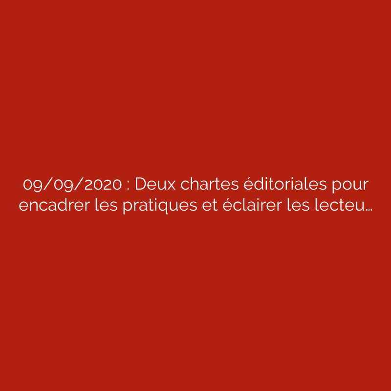 09/09/2020 : Deux chartes éditoriales pour encadrer les pratiques et éclairer les lecteu…