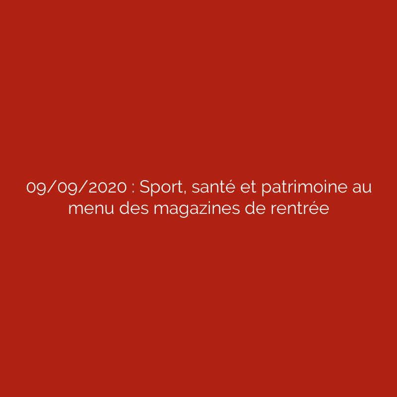 09/09/2020 : Sport, santé et patrimoine au menu des magazines de rentrée