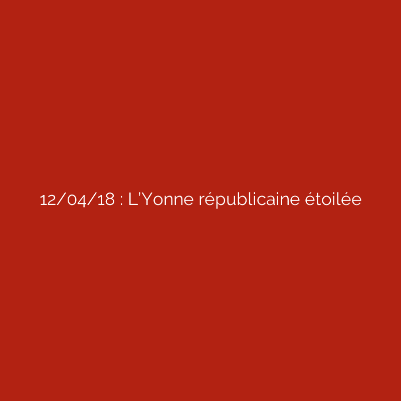 12/04/18 : L’Yonne républicaine étoilée