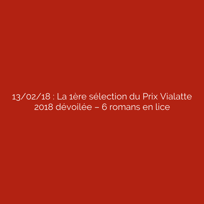 13/02/18 : La 1ère sélection du Prix Vialatte 2018 dévoilée – 6 romans en lice