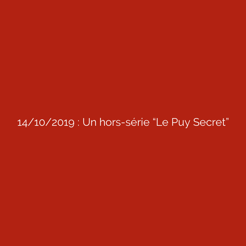 14/10/2019 : Un hors-série “Le Puy Secret”