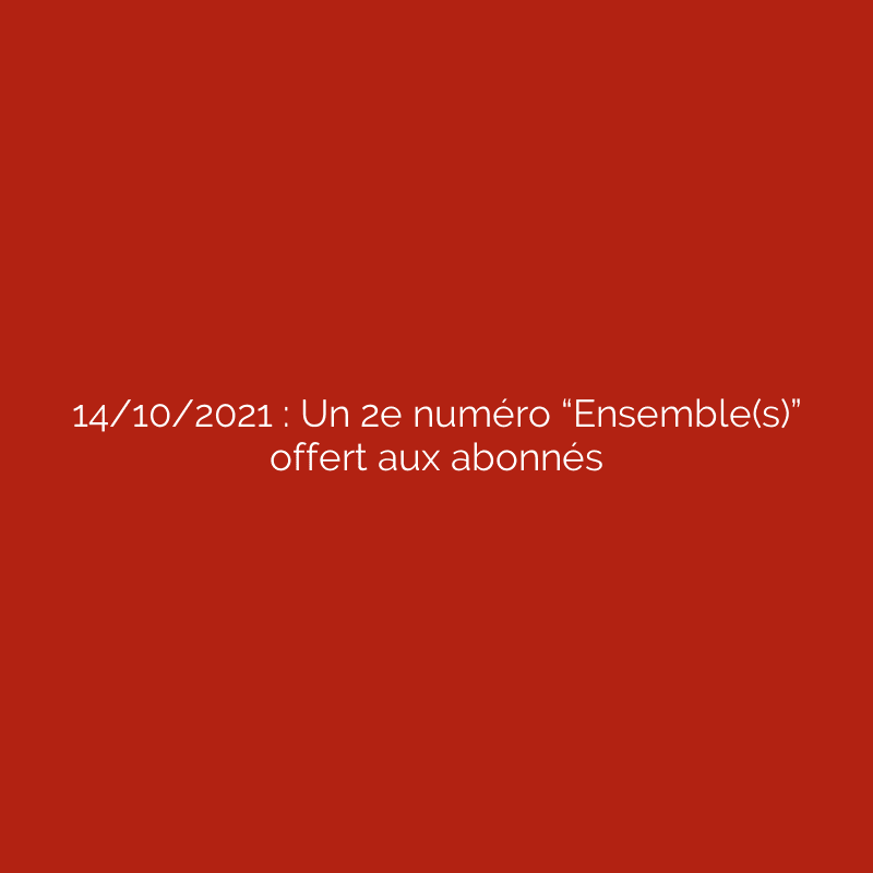 14/10/2021 : Un 2e numéro “Ensemble(s)” offert aux abonnés