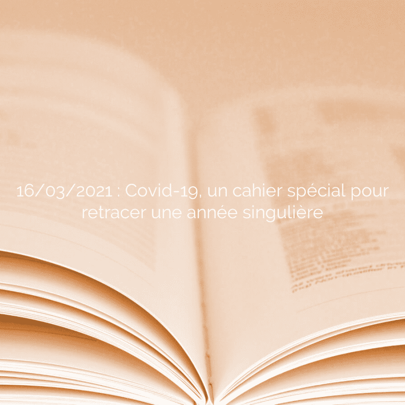 16/03/2021 : Covid-19, un cahier spécial pour retracer une année singulière