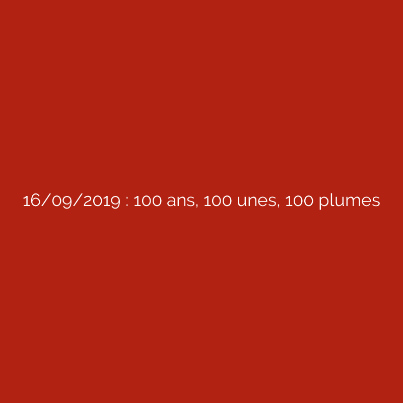 16/09/2019 : 100 ans, 100 unes, 100 plumes