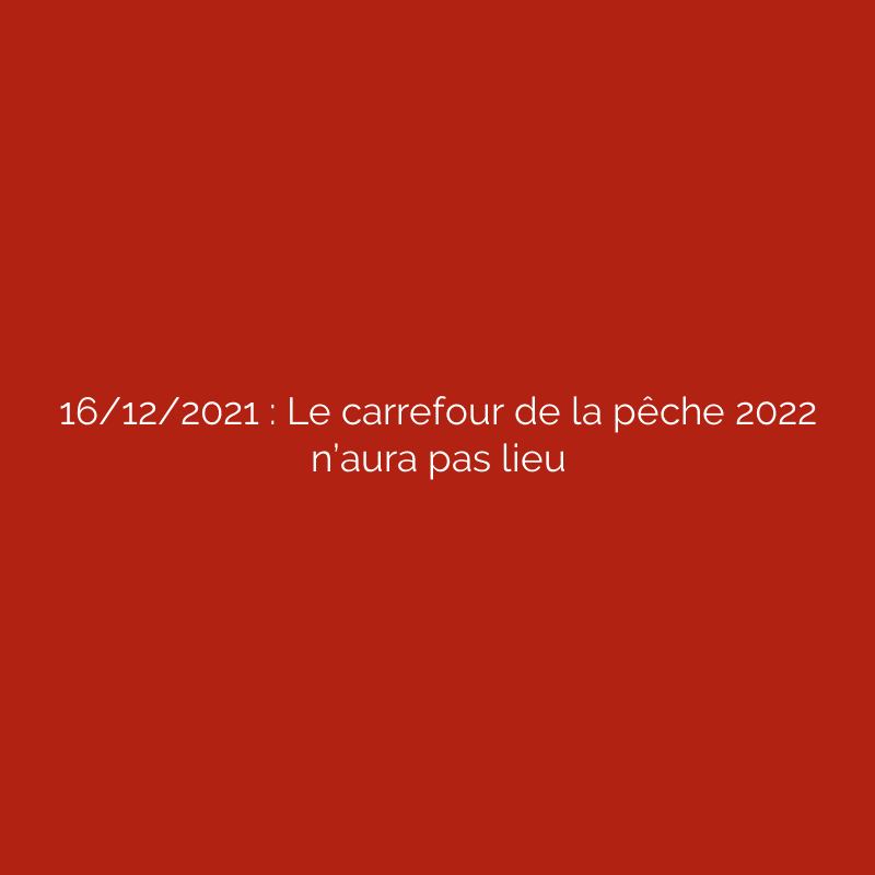 16/12/2021 : Le carrefour de la pêche 2022 n’aura pas lieu