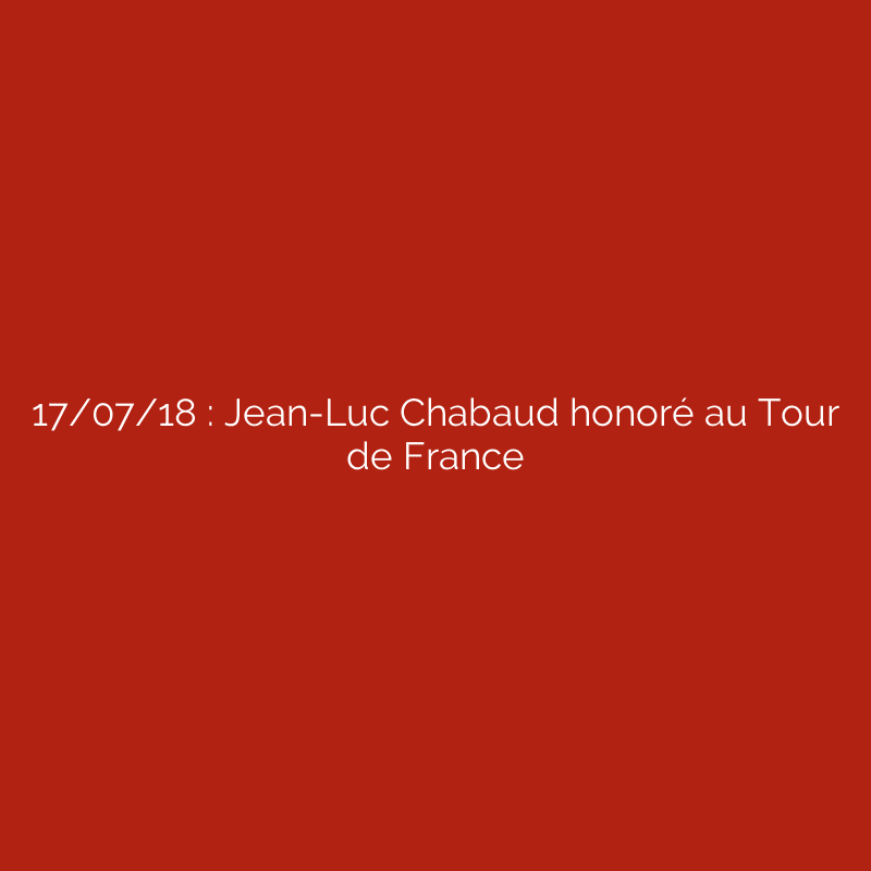 17/07/18 : Jean-Luc Chabaud honoré au Tour de France