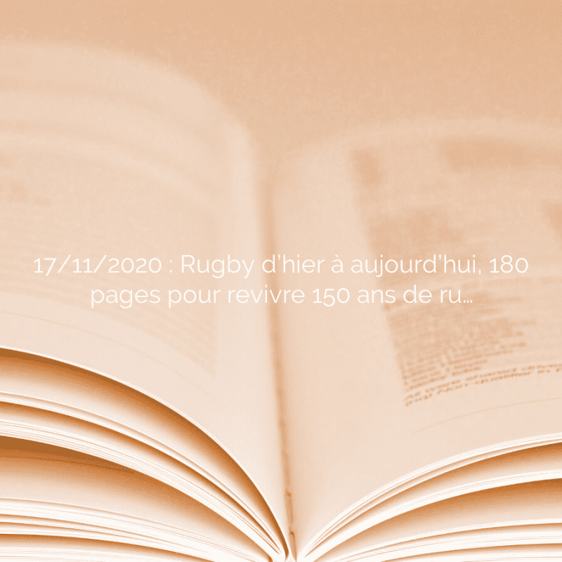 17/11/2020 : Rugby d’hier à aujourd’hui, 180 pages pour revivre 150 ans de ru…