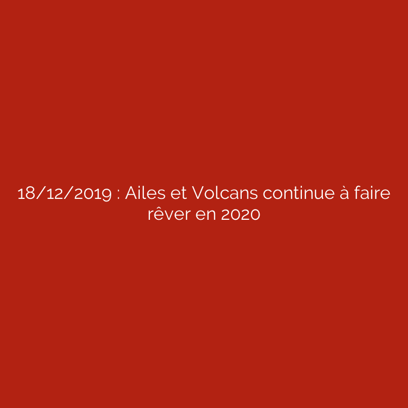 18/12/2019 : Ailes et Volcans continue à faire rêver en 2020