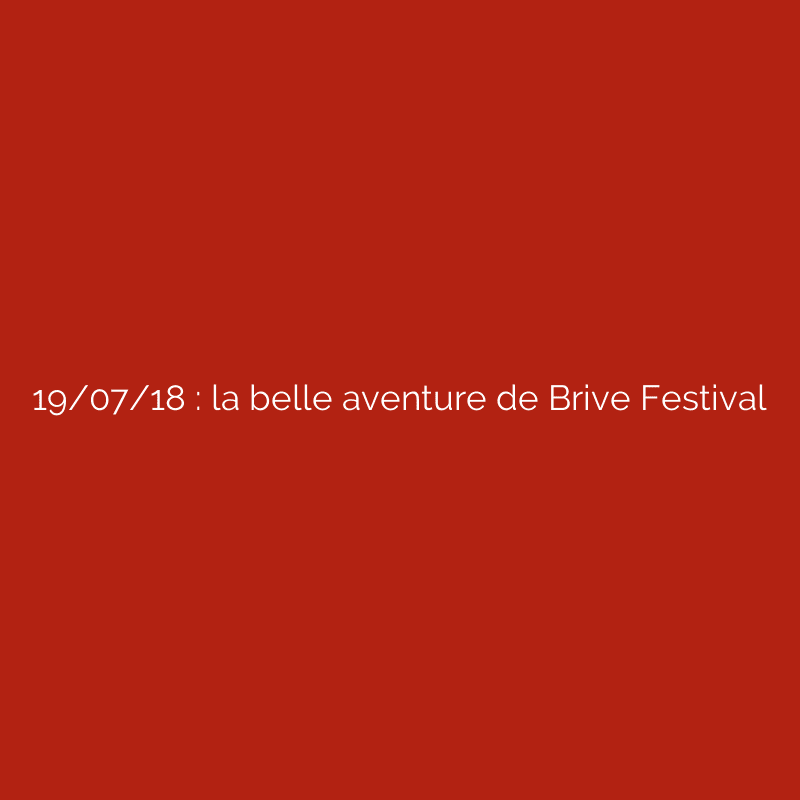 19/07/18 : la belle aventure de Brive Festival