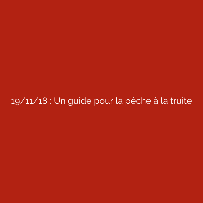 19/11/18 : Un guide pour la pêche à la truite