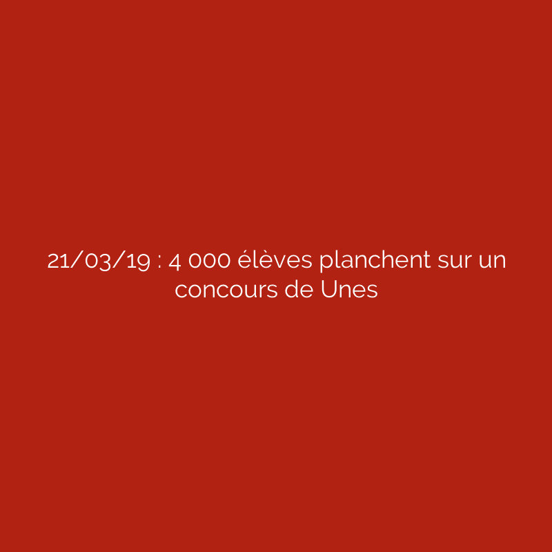 21/03/19 : 4 000 élèves planchent sur un concours de Unes