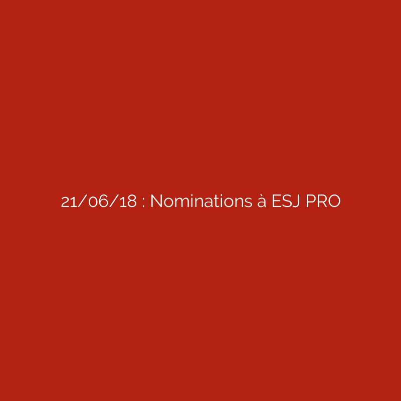 21/06/18 : Nominations à ESJ PRO
