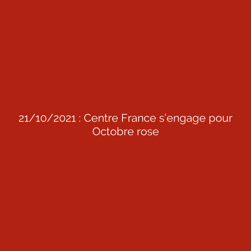 21/10/2021 : Centre France s’engage pour Octobre rose