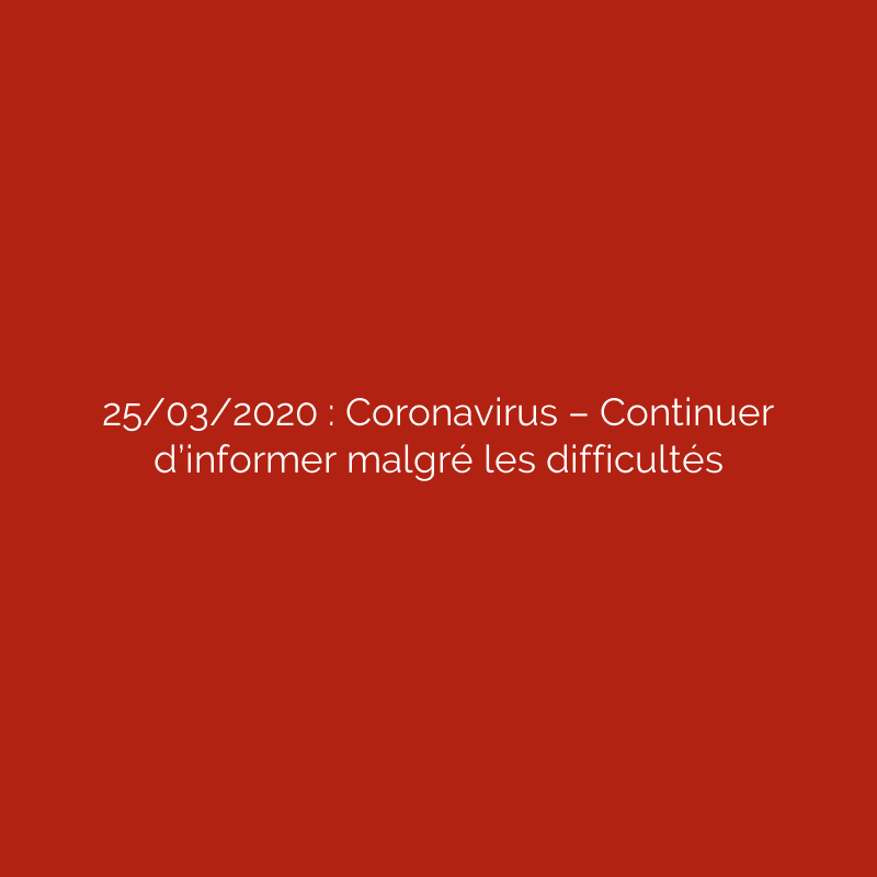 25/03/2020 : Coronavirus – Continuer d’informer malgré les difficultés