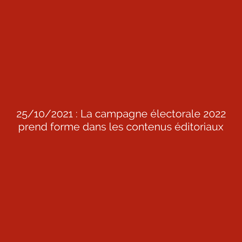 25/10/2021 : La campagne électorale 2022 prend forme dans les contenus éditoriaux