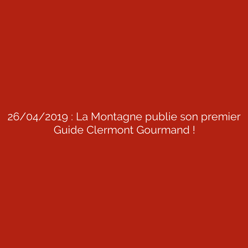 26/04/2019 : La Montagne publie son premier Guide Clermont Gourmand !