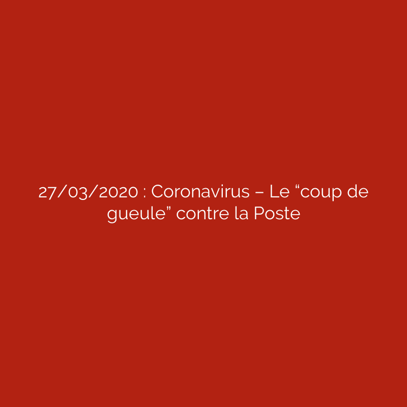 27/03/2020 : Coronavirus – Le “coup de gueule” contre la Poste