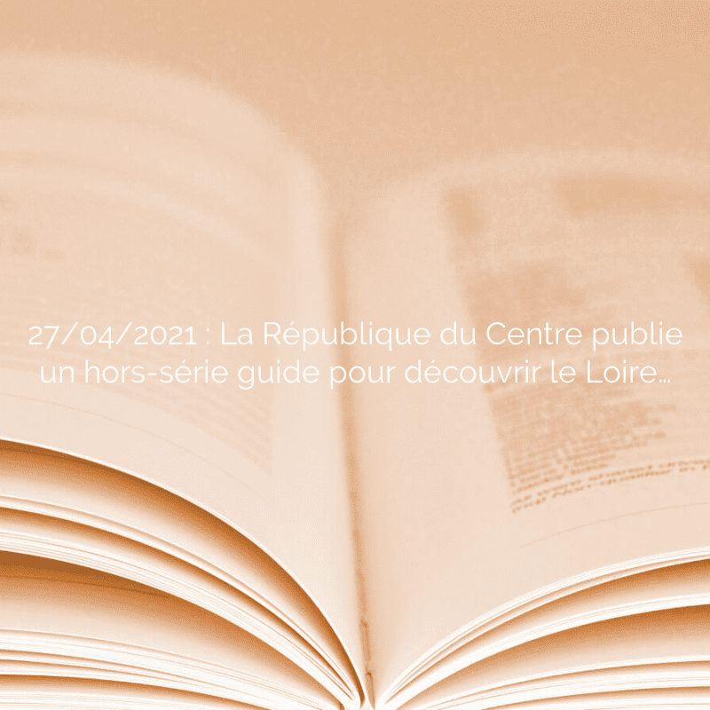 27/04/2021 : La République du Centre publie un hors-série guide pour découvrir le Loire…