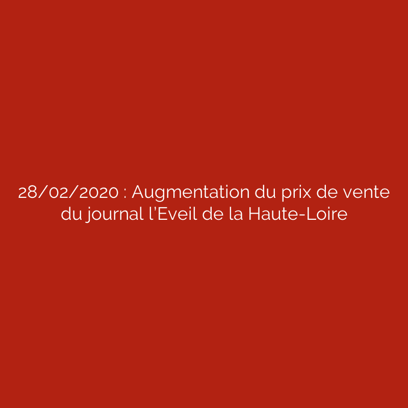 28/02/2020 : Augmentation du prix de vente du journal l’Eveil de la Haute-Loire