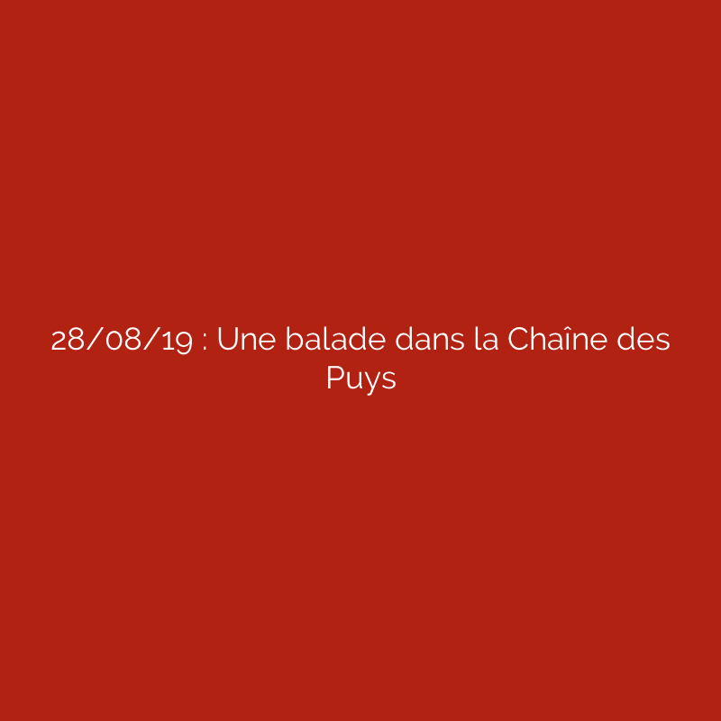 28/08/19 : Une balade dans la Chaîne des Puys