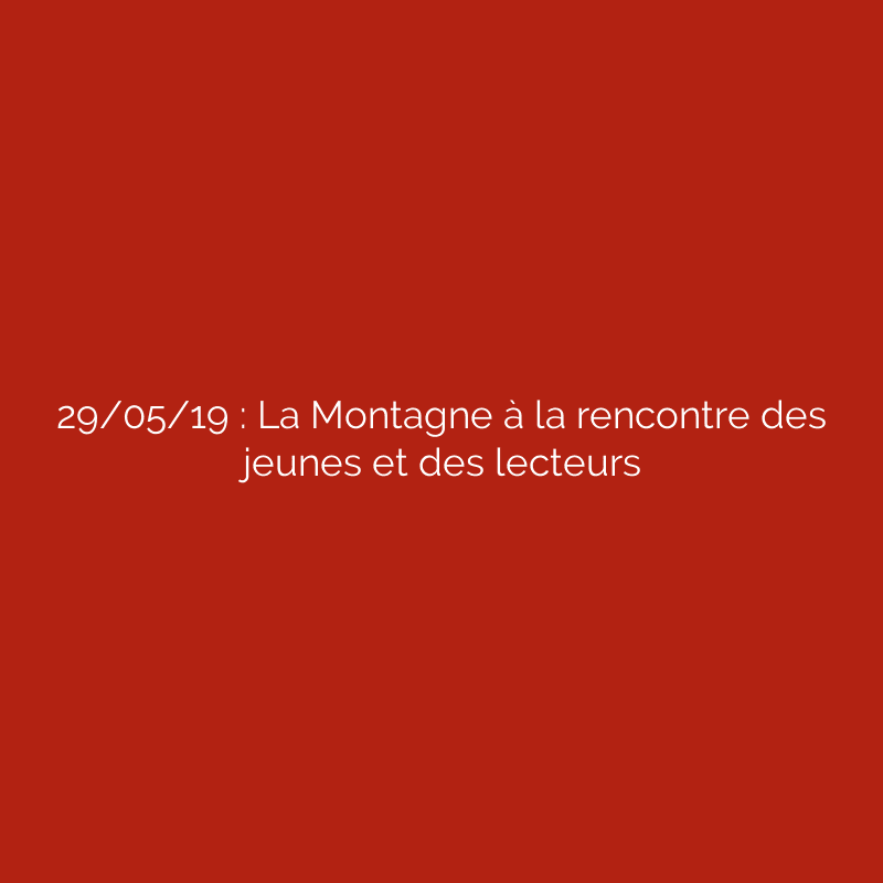 29/05/19 : La Montagne à la rencontre des jeunes et des lecteurs