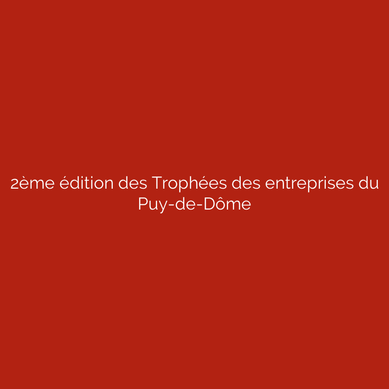 2ème édition des Trophées des entreprises du Puy-de-Dôme