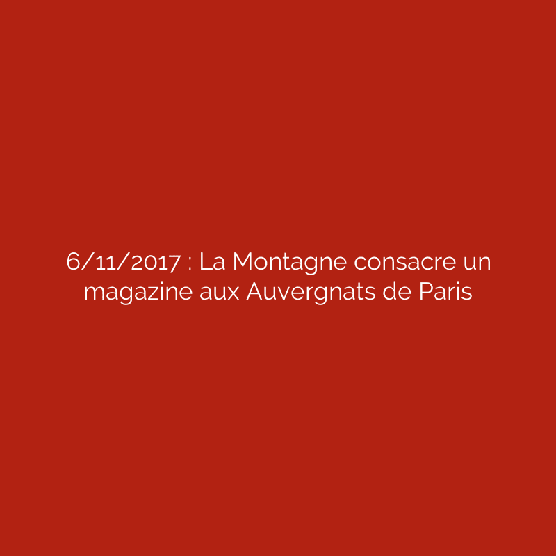 6/11/2017 : La Montagne consacre un magazine aux Auvergnats de Paris
