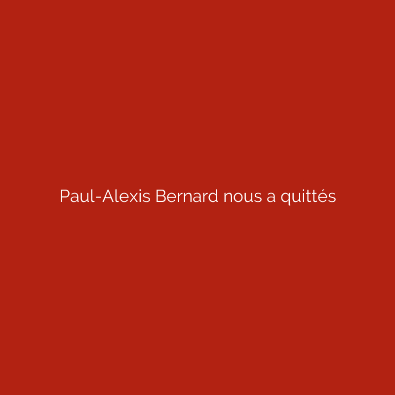 Paul-Alexis Bernard nous a quittés